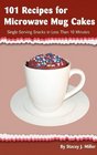 101 Recipes for Microwave Mug Cakes SingleServing Snacks in Less Than 10 Minutes