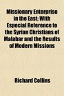 Missionary Enterprise in the East With Especial Reference to the Syrian Christians of Malabar and the Results of Modern Missions