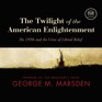 The Twilight of the American Enlightenment The 1950s and the Crisis of Liberal Belief