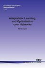 Adaptation Learning and Optimization Over Networks  in Machine Learning