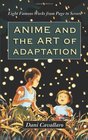 Anime and the Art of Adaptation Eight Famous Works from Page to Screen