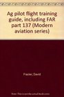 Ag pilot flight training guide including FAR part 137