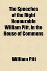 The Speeches of the Right Honourable William Pitt in the House of Commons