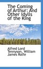 The Coming of Arthur And Other Idylls of the King