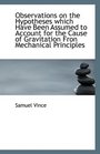 Observations on the Hypotheses which Have Been Assumed to Account for the Cause of Gravitation Fron