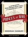 Princes at War The Bitter Battle Inside Britain's Royal Family in the Darkest Days of WWII