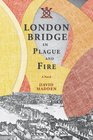 London Bridge in Plague and Fire A Novel