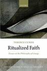 Ritualized Faith Essays on the Philosophy of Liturgy