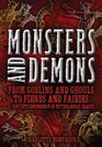 Monsters and Demons From Goblins and Ghouls to Fiends and Fairies A Complete Compendium of Mythological Beasts