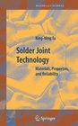 Solder Joint Technology Materials Properties and Reliability