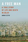 A Free Man A True Story of Life and Death in Delhi