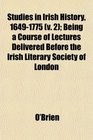 Studies in Irish History 16491775  Being a Course of Lectures Delivered Before the Irish Literary Society of London