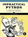 Impractical Python Projects Playful Programming Activities to Make You Smarter
