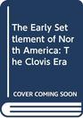 The Early Settlement of North America  The Clovis Era