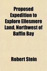 Proposed Expedition to Explore Ellesmere Land Northwest of Baffin Bay
