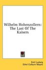 Wilhelm Hohenzollern The Last Of The Kaisers