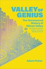 Valley of Genius The Uncensored History of Silicon Valley