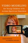 Video Modeling for Young Children With Autism Spectrum Disorders A Practical Guide for Parents and Professionals