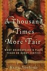 A Thousand Times More Fair What Shakespeare's Plays Teach Us About Justice