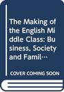 The Making of the English Middle Class Business Society and Family Life in London 16601730