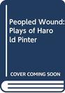 Peopled Wound Plays of Harold Pinter