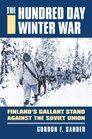 The Hundred Day Winter War Finland's Gallant Stand Against the Soviet Army
