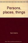 Persons places things