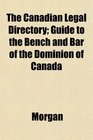 The Canadian Legal Directory Guide to the Bench and Bar of the Dominion of Canada