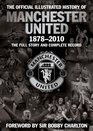 The Official Illustrated History of Manchester United 18782010 The Full Story and Complete Record