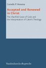 Accepted and Renewed in Christ The Twofold Grace of God and the Interpretation of Calvin's Theology