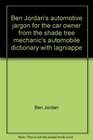 Ben Jordan's automotive jargon for the car owner from the shade tree mechanic's automobile dictionary with lagniappe