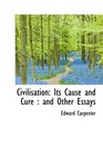 Civilisation Its Cause and Cure  and Other Essays