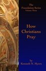 How Christians Pray The Foundation Series Volume Three