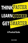 Think Faster Learn Quicker Get Smarter A Practical Guide to Train Your Mind