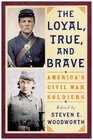 The Loyal True and Brave America's Civil War Soldiers