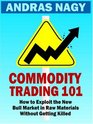 Commodity Trading 101 How to Exploit the New Bull Market in Raw Materials without Getting Killed