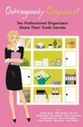 Outrageously Organized Ten Professional Organizers Share Their Trade Secrets
