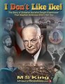 I DON'T Like Ike The Story of Globalist Socialist Dwight Eisenhower That Stephen Ambrose Didn't Tell You