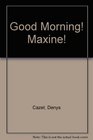 Good Morning Maxine