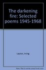 The darkening fire Selected poems 19451968