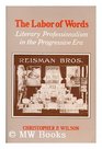 The Labor of Words Literary Professionalism in the Progressive Era