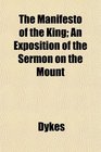 The Manifesto of the King An Exposition of the Sermon on the Mount
