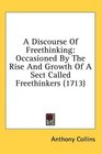 A Discourse Of Freethinking Occasioned By The Rise And Growth Of A Sect Called Freethinkers