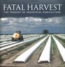 Fatal Harvest The Tragedy of Industrial Agriculture