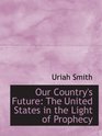 Our Country's Future The United States in the Light of Prophecy