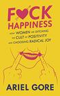 Fuck Happiness How Women Are Ditching the Cult of Positivity and Choosing Radical Joy