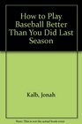How to Play Baseball Better Than You Did Last Season