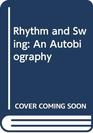 Rhythm and Swing An Autobiography