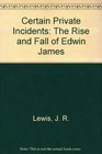 Certain Private Incidents The Rise and Fall of Edwin James Qc MP