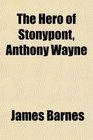The Hero of Stonypont Anthony Wayne